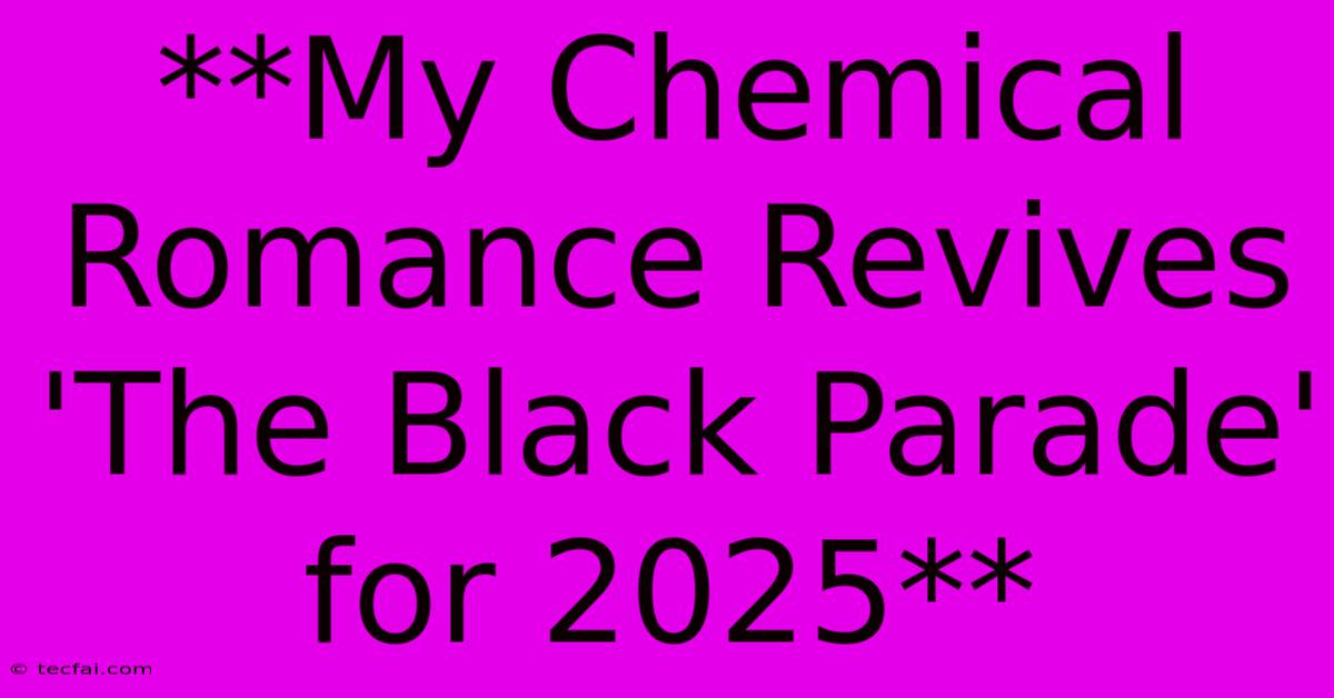 **My Chemical Romance Revives 'The Black Parade' For 2025** 