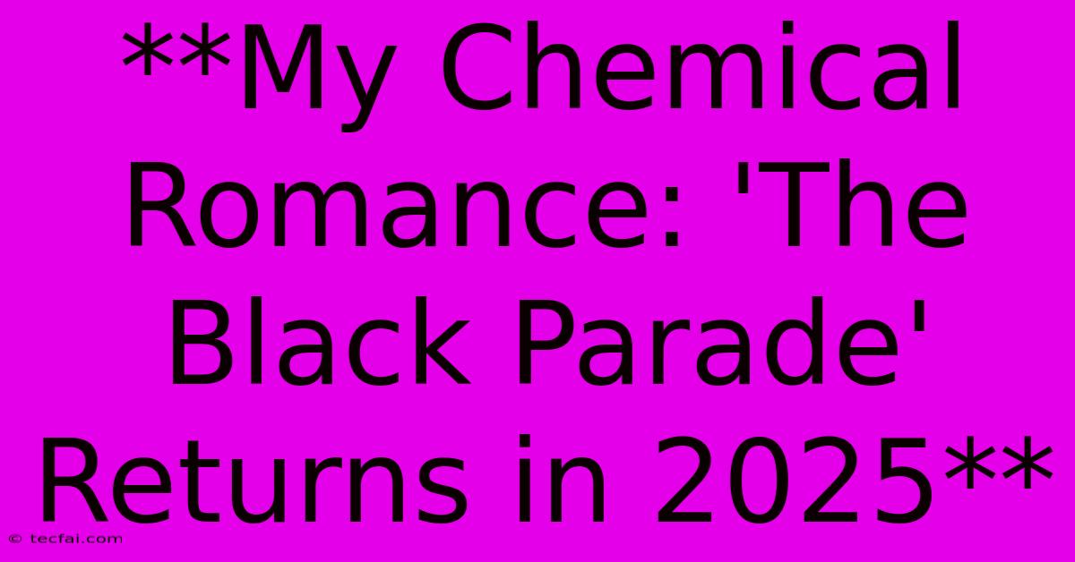 **My Chemical Romance: 'The Black Parade' Returns In 2025**