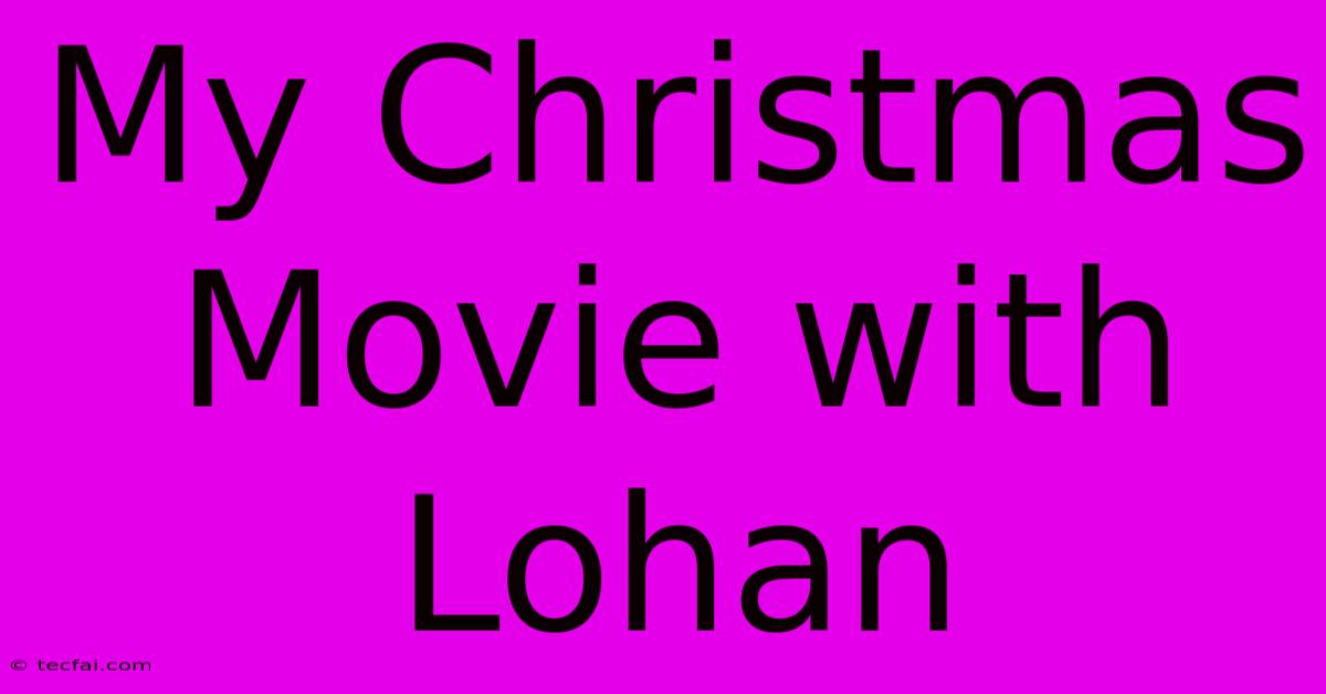 My Christmas Movie With Lohan