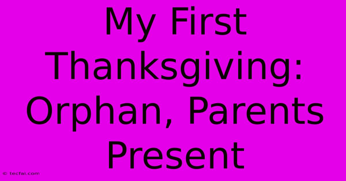 My First Thanksgiving: Orphan, Parents Present