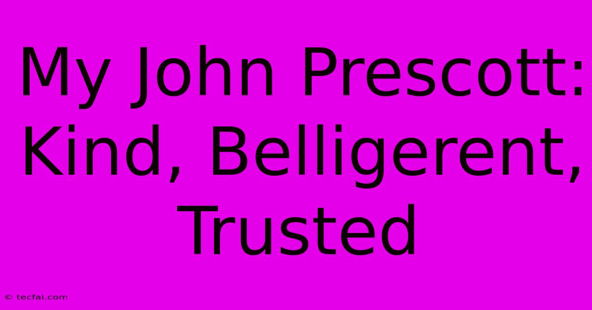 My John Prescott: Kind, Belligerent, Trusted