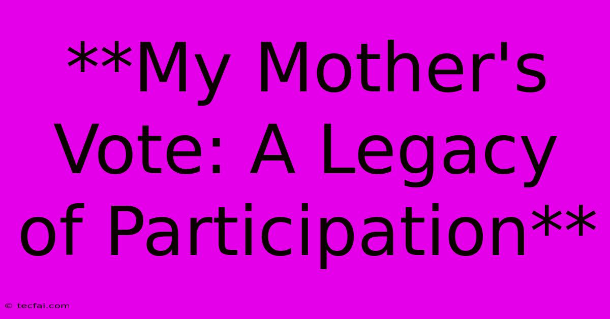 **My Mother's Vote: A Legacy Of Participation** 