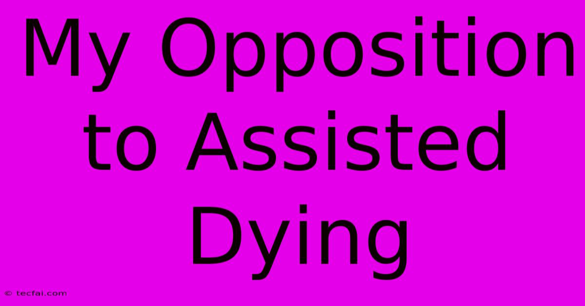 My Opposition To Assisted Dying