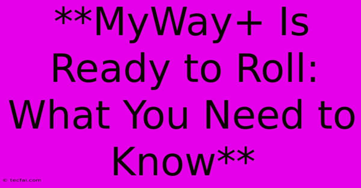 **MyWay+ Is Ready To Roll: What You Need To Know**