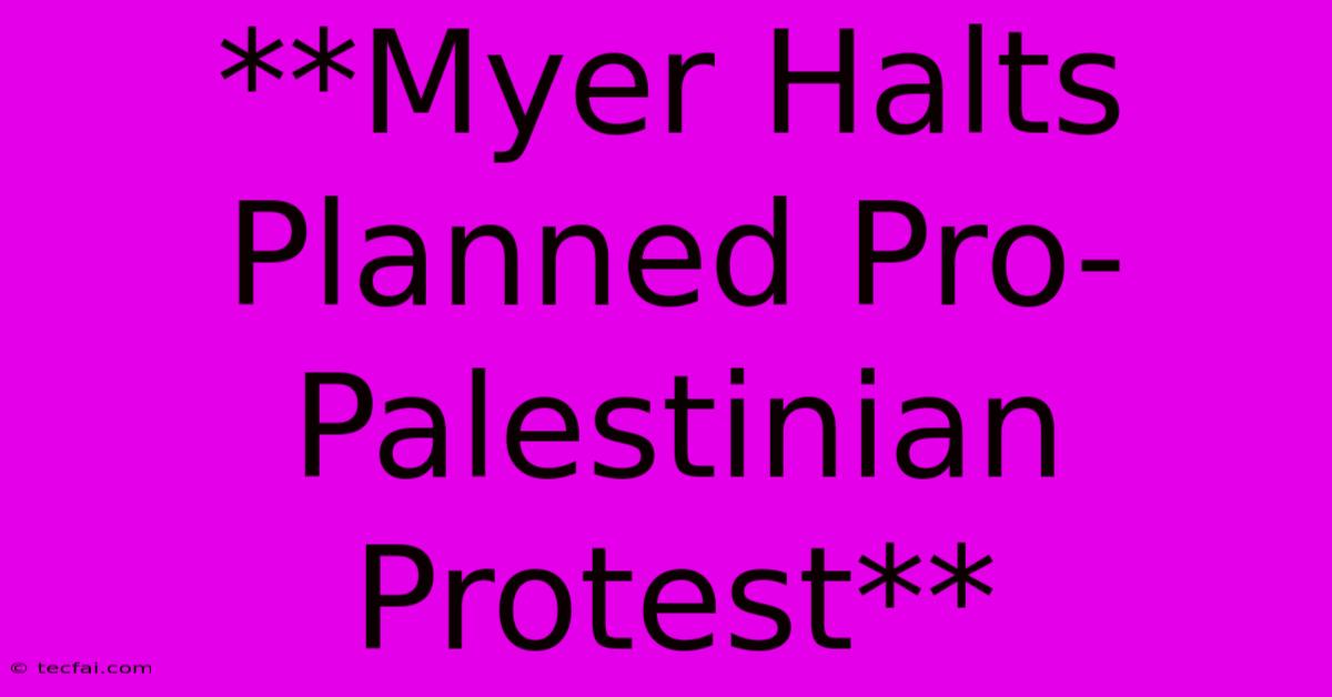 **Myer Halts Planned Pro-Palestinian Protest**