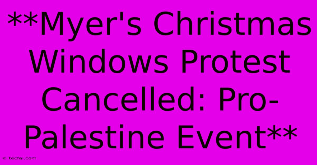 **Myer's Christmas Windows Protest Cancelled: Pro-Palestine Event**