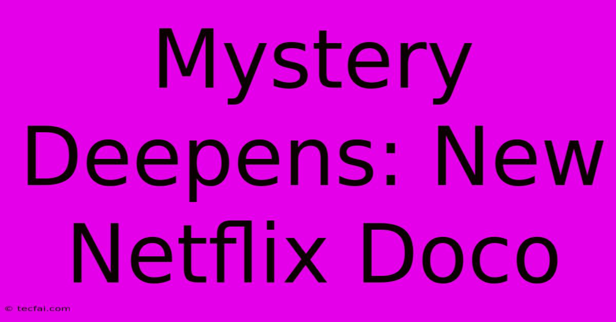 Mystery Deepens: New Netflix Doco