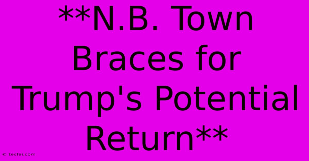 **N.B. Town Braces For Trump's Potential Return** 