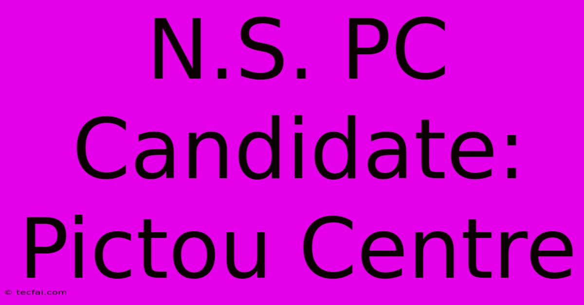 N.S. PC Candidate: Pictou Centre