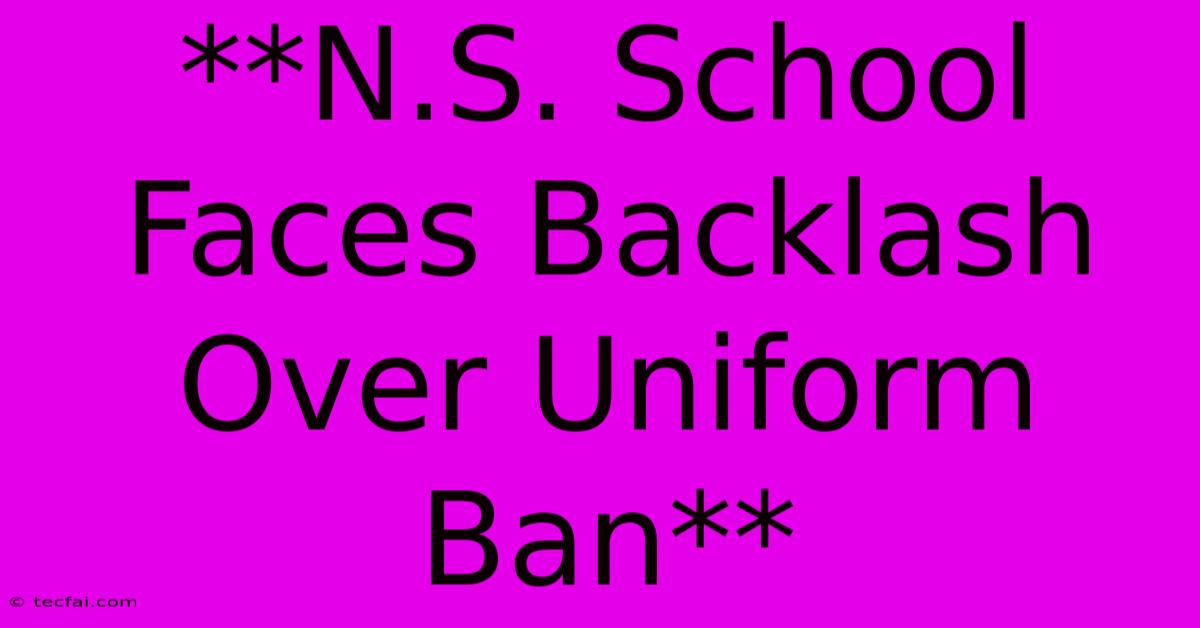 **N.S. School Faces Backlash Over Uniform Ban**