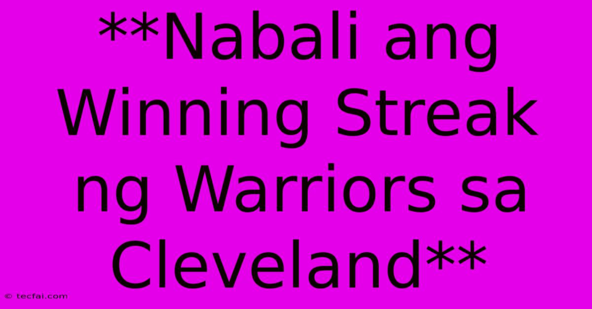 **Nabali Ang Winning Streak Ng Warriors Sa Cleveland**