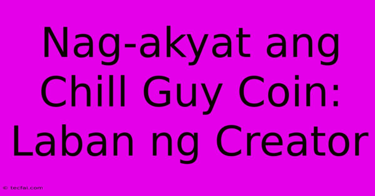 Nag-akyat Ang Chill Guy Coin: Laban Ng Creator