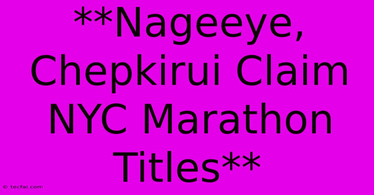 **Nageeye, Chepkirui Claim NYC Marathon Titles**