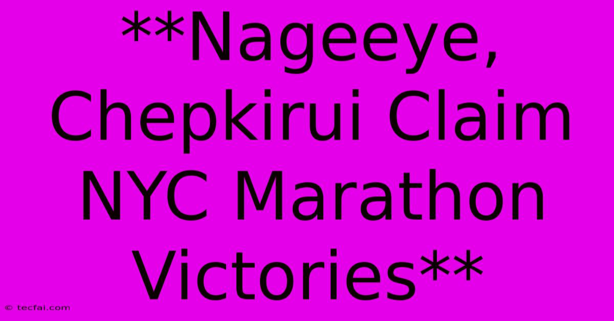 **Nageeye, Chepkirui Claim NYC Marathon Victories**