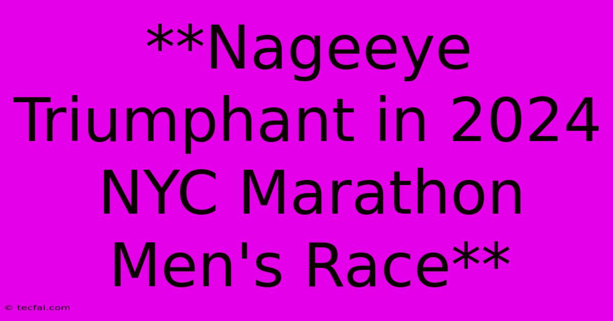 **Nageeye Triumphant In 2024 NYC Marathon Men's Race**