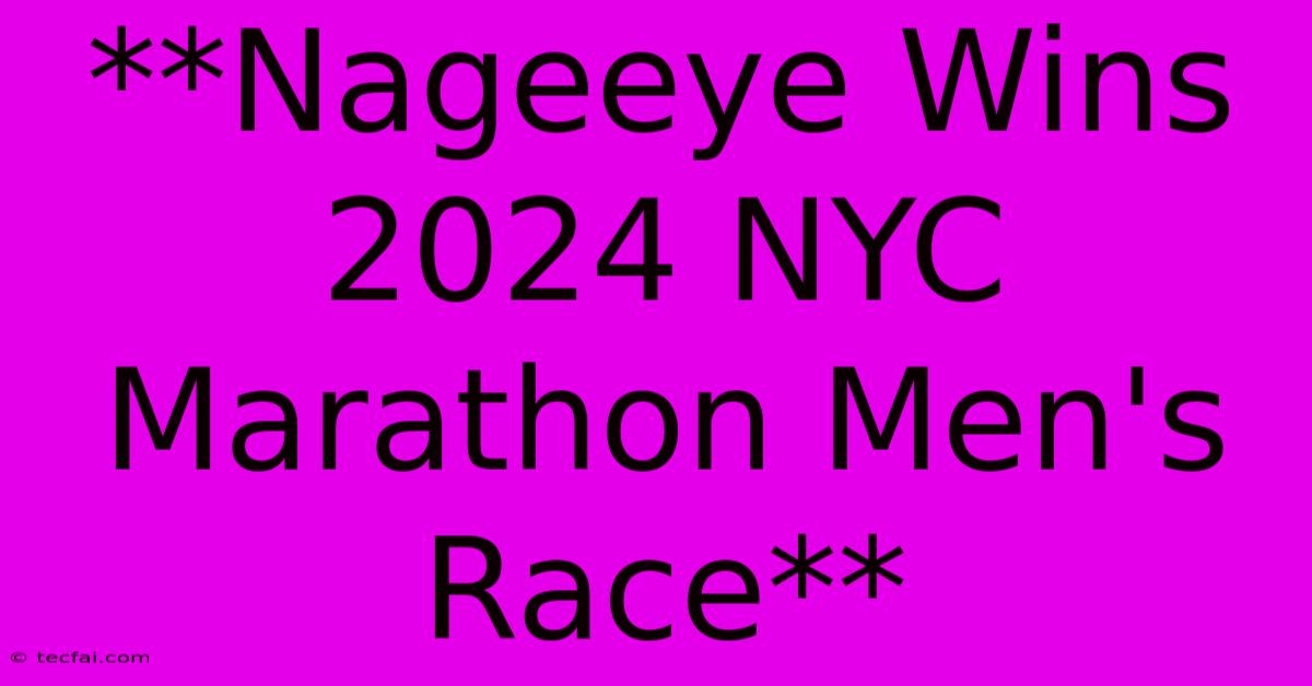 **Nageeye Wins 2024 NYC Marathon Men's Race** 