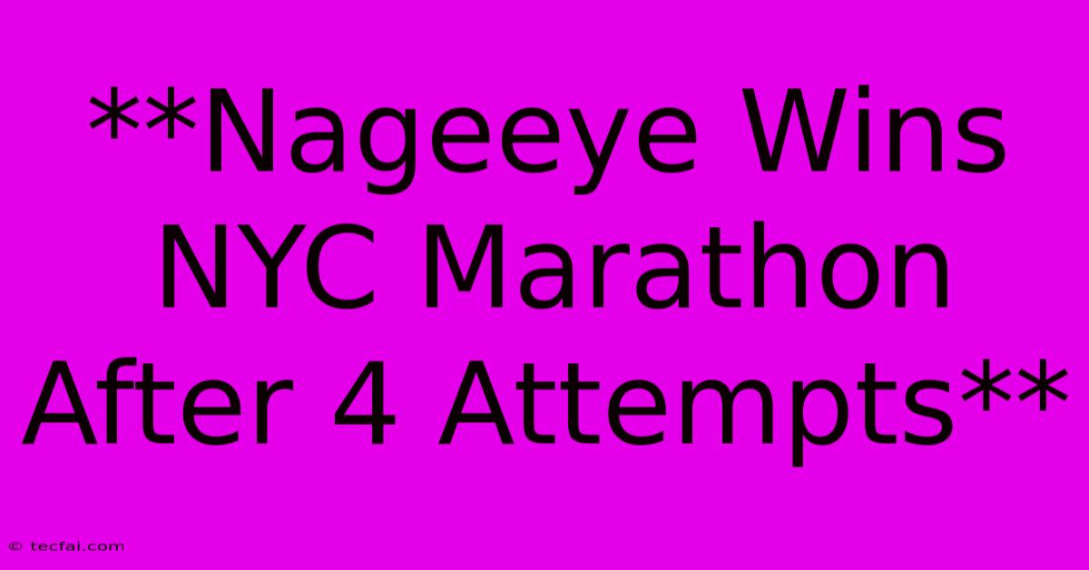 **Nageeye Wins NYC Marathon After 4 Attempts**