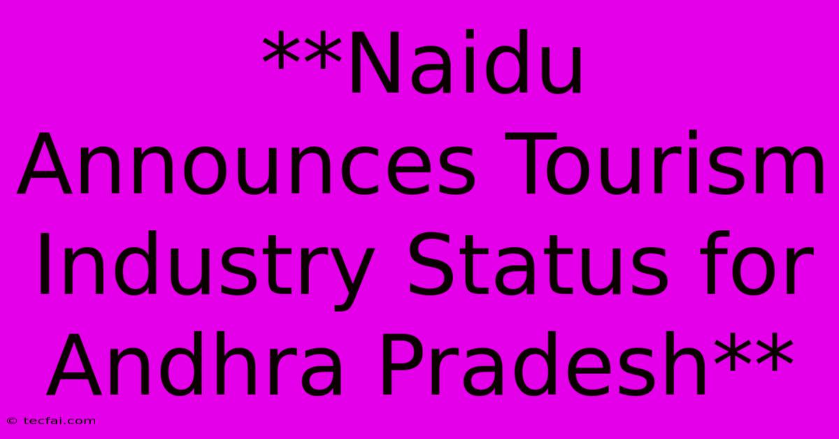 **Naidu Announces Tourism Industry Status For Andhra Pradesh**