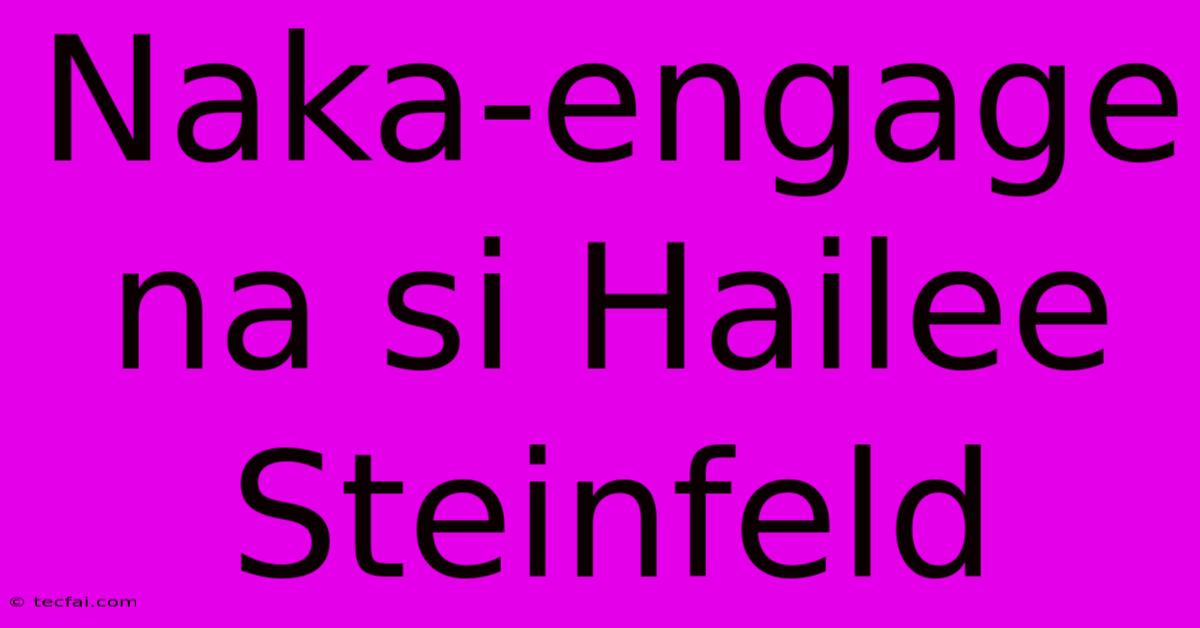 Naka-engage Na Si Hailee Steinfeld