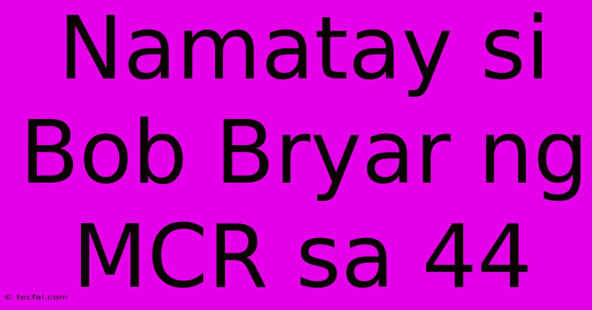 Namatay Si Bob Bryar Ng MCR Sa 44