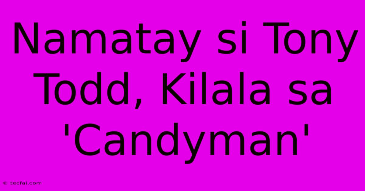 Namatay Si Tony Todd, Kilala Sa 'Candyman'