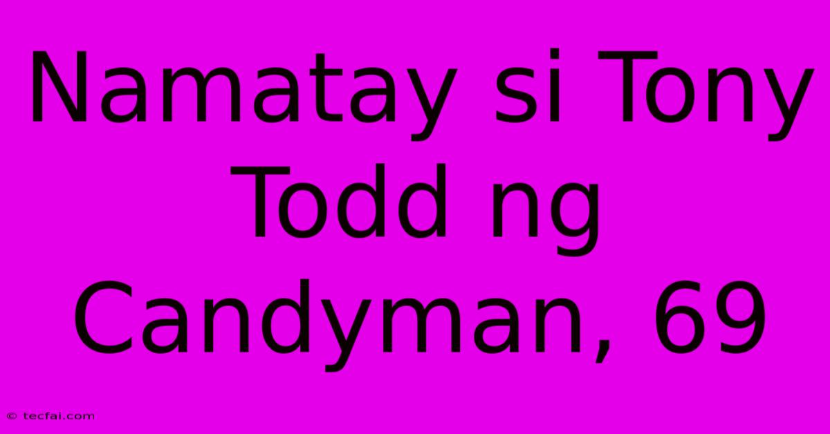 Namatay Si Tony Todd Ng Candyman, 69