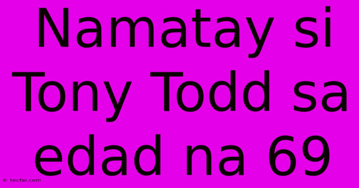 Namatay Si Tony Todd Sa Edad Na 69 