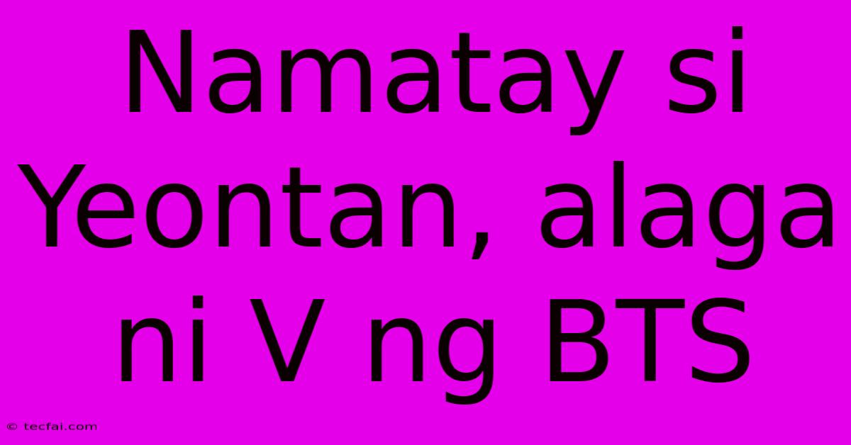 Namatay Si Yeontan, Alaga Ni V Ng BTS