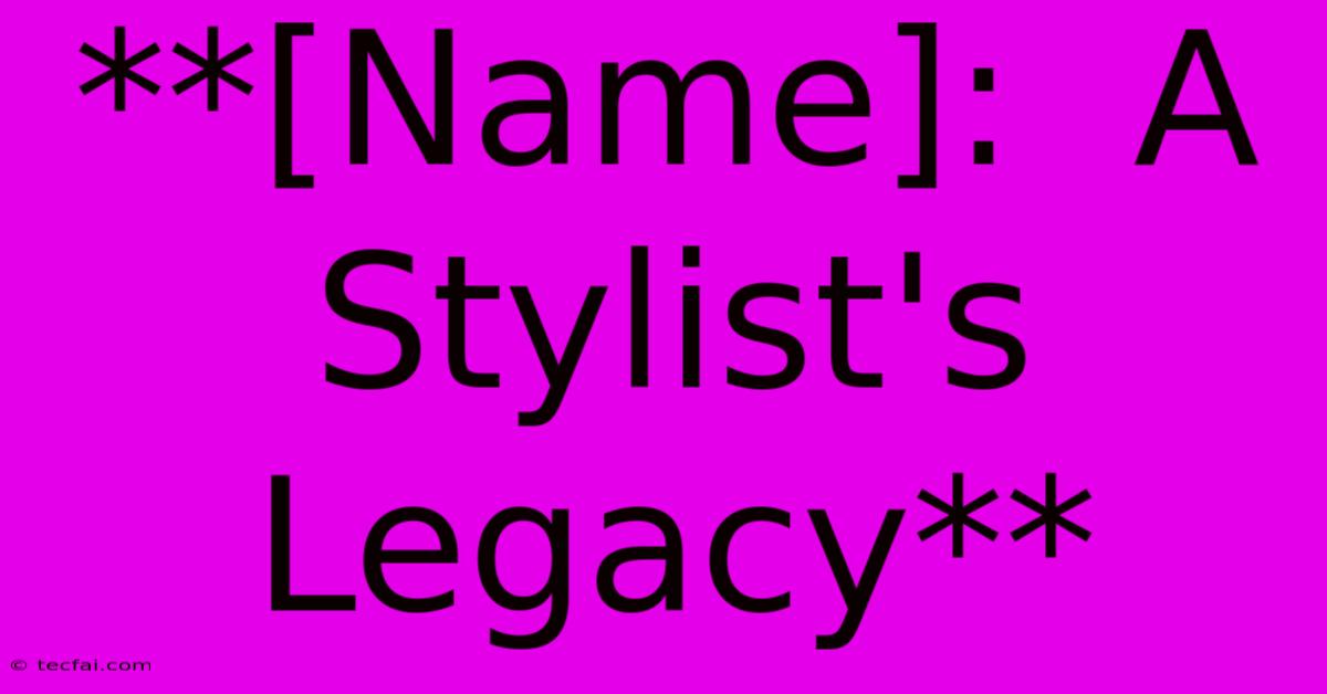 **[Name]:  A Stylist's Legacy**