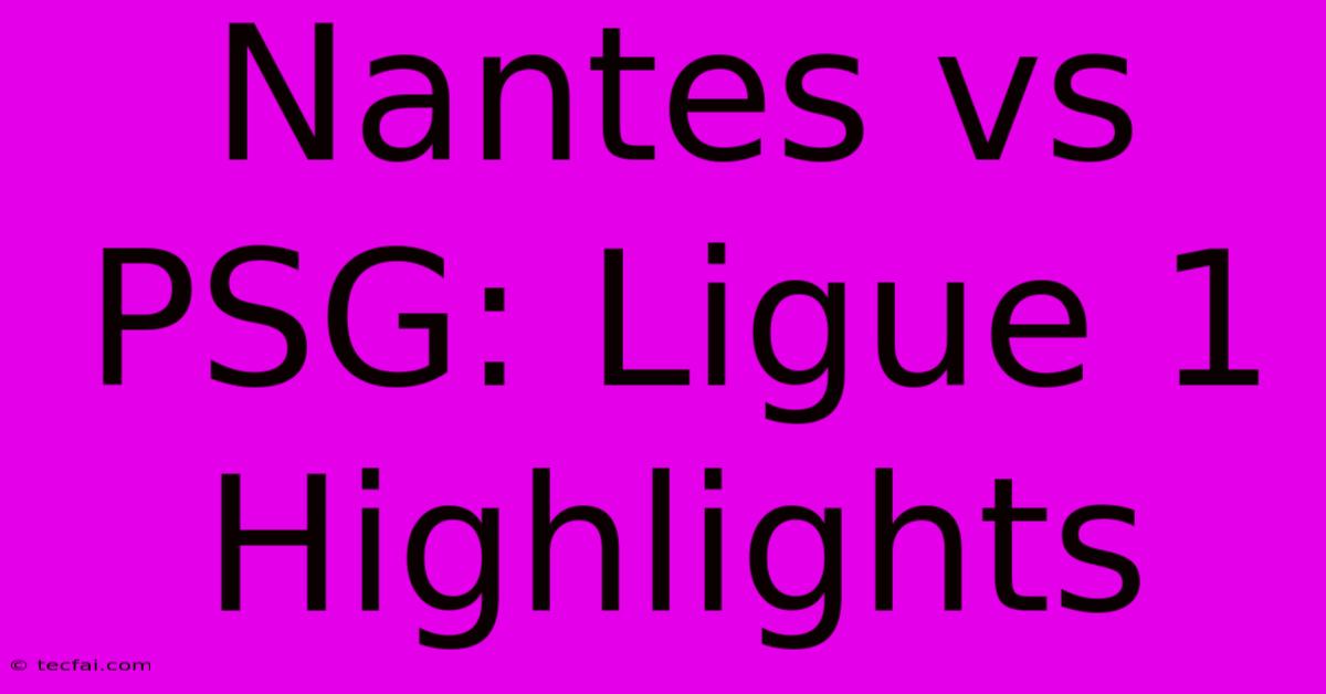 Nantes Vs PSG: Ligue 1 Highlights