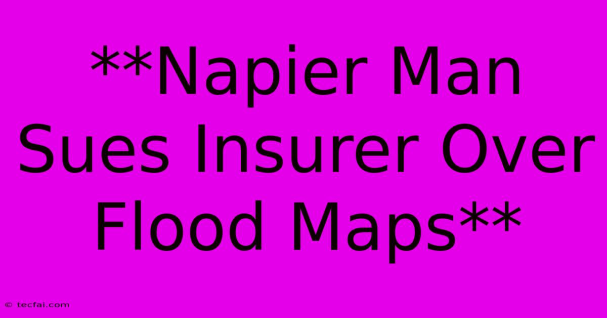 **Napier Man Sues Insurer Over Flood Maps**