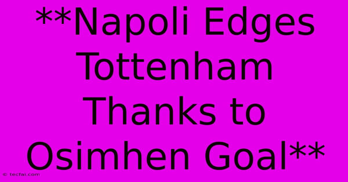 **Napoli Edges Tottenham Thanks To Osimhen Goal**