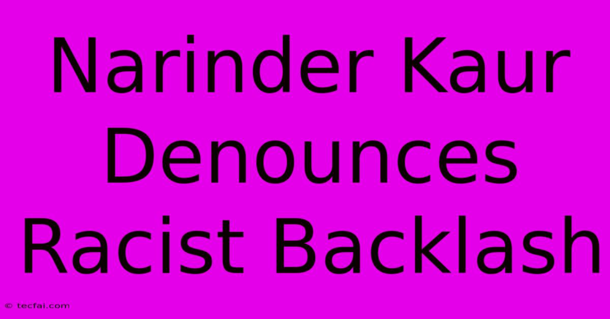 Narinder Kaur Denounces Racist Backlash