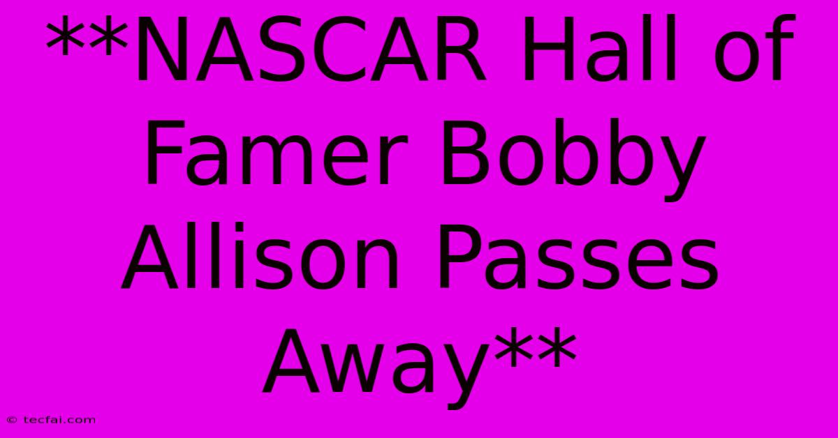 **NASCAR Hall Of Famer Bobby Allison Passes Away**