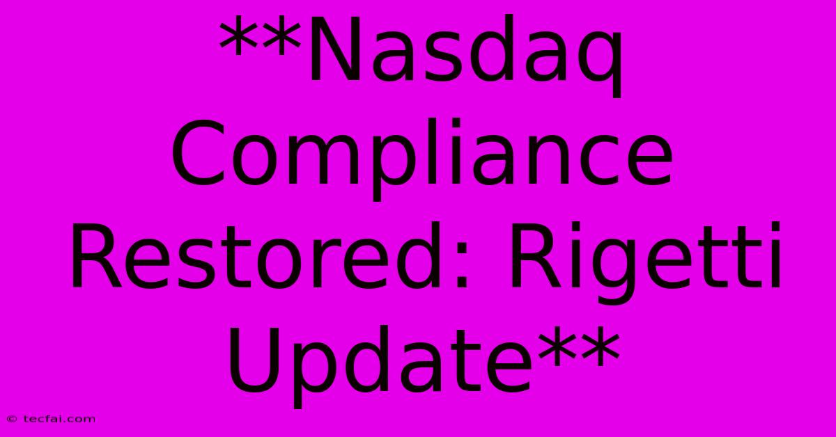 **Nasdaq Compliance Restored: Rigetti Update** 