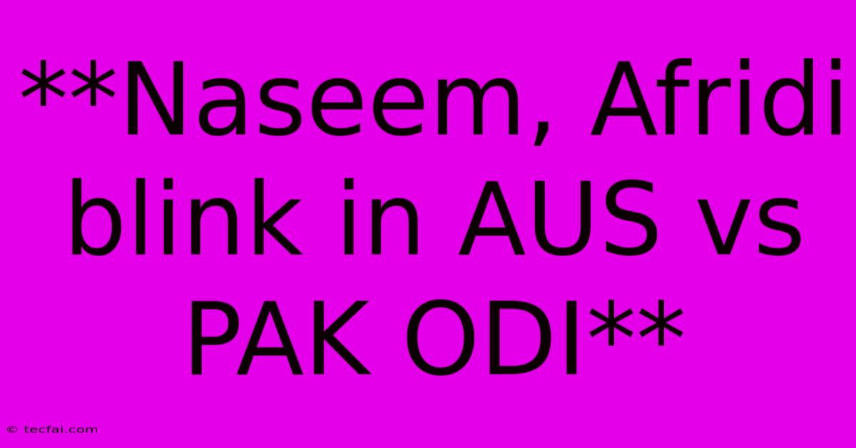 **Naseem, Afridi Blink In AUS Vs PAK ODI**