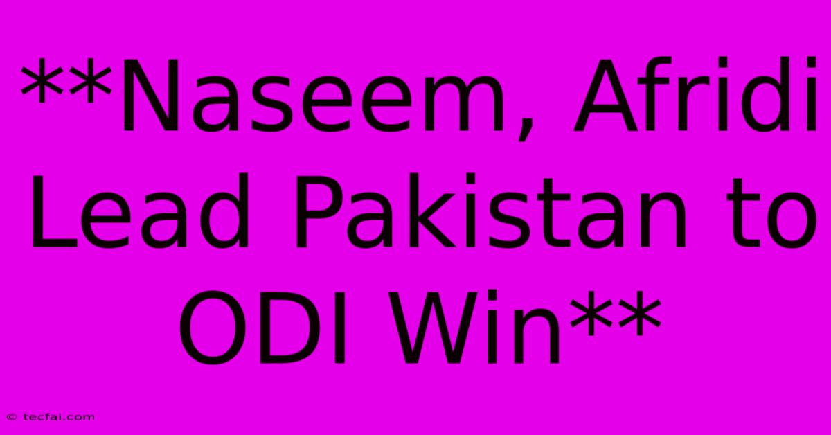 **Naseem, Afridi Lead Pakistan To ODI Win**