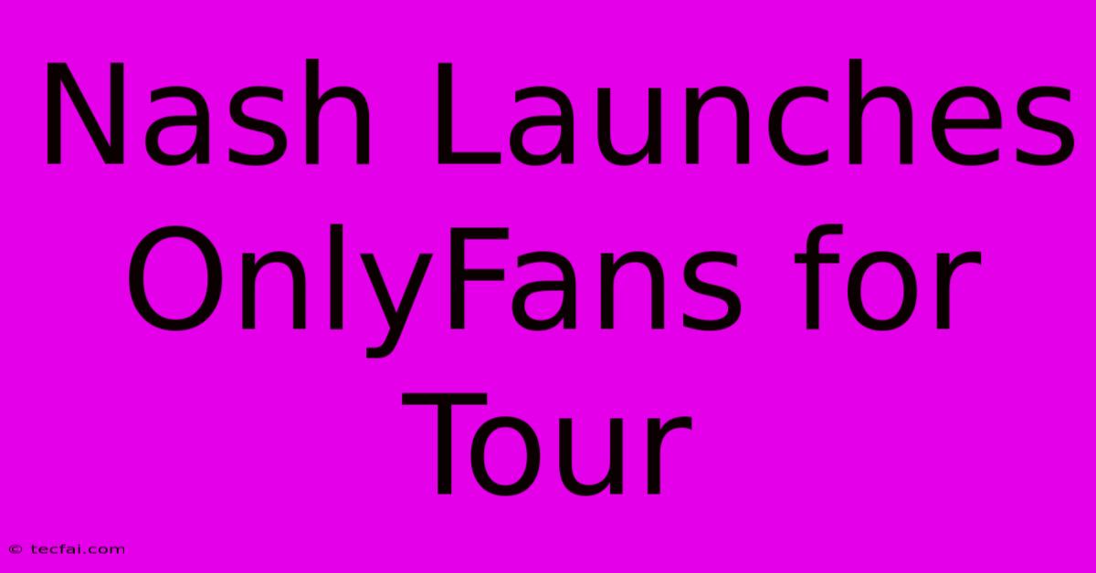 Nash Launches OnlyFans For Tour