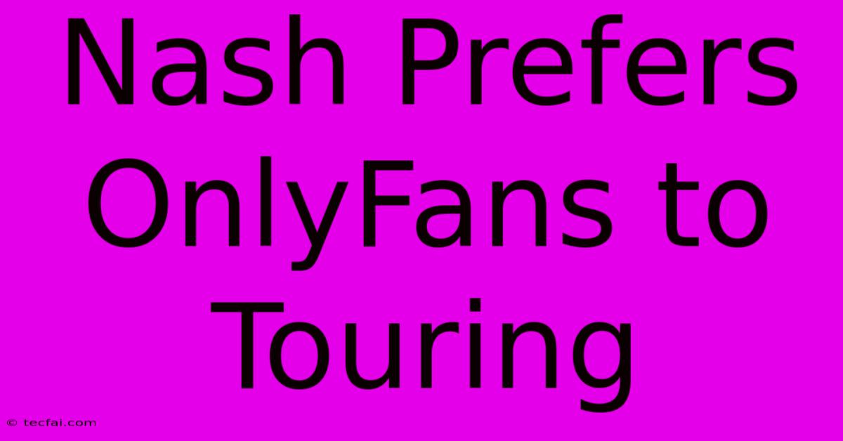 Nash Prefers OnlyFans To Touring