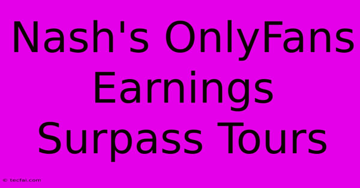 Nash's OnlyFans Earnings Surpass Tours