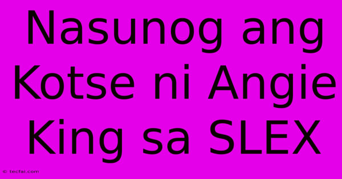 Nasunog Ang Kotse Ni Angie King Sa SLEX