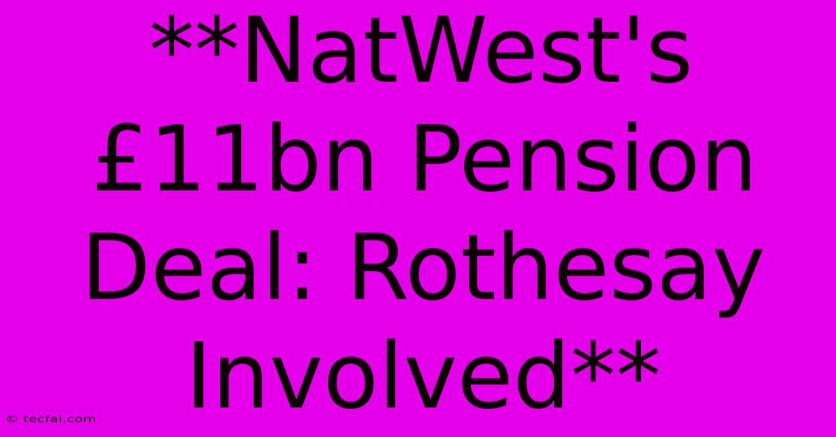 **NatWest's £11bn Pension Deal: Rothesay Involved**