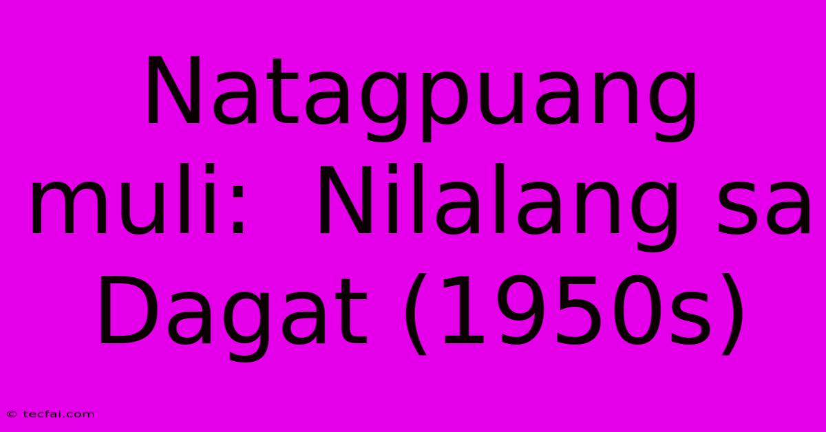 Natagpuang Muli:  Nilalang Sa Dagat (1950s)