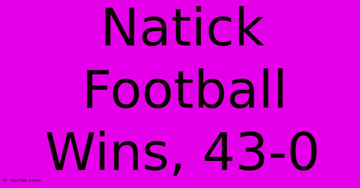 Natick Football Wins, 43-0