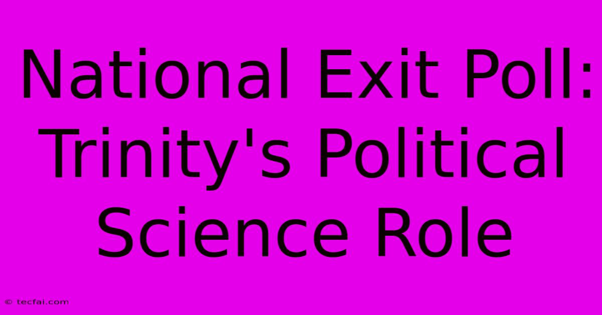 National Exit Poll: Trinity's Political Science Role