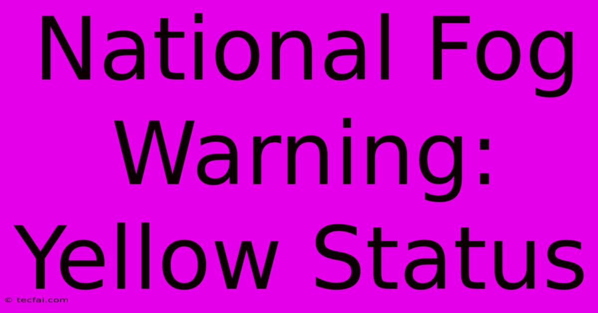 National Fog Warning: Yellow Status