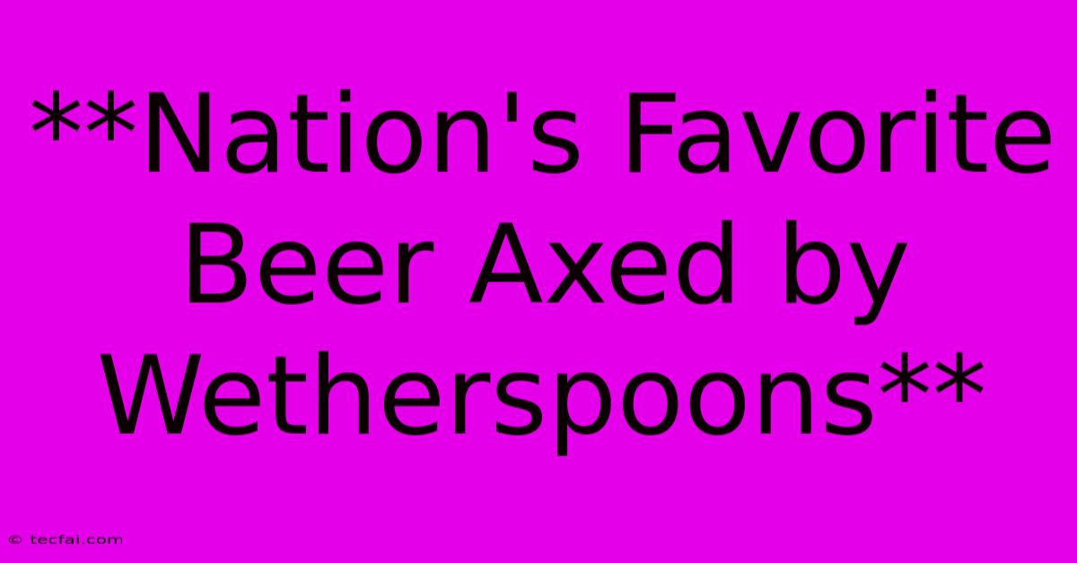 **Nation's Favorite Beer Axed By Wetherspoons**