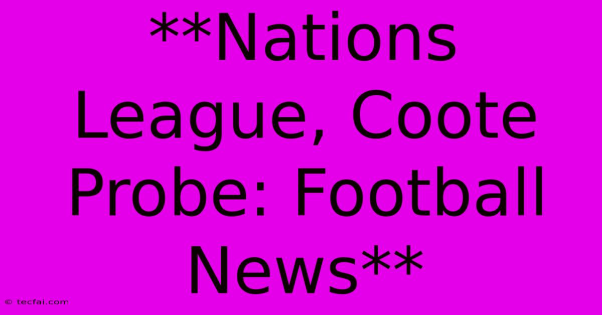 **Nations League, Coote Probe: Football News**