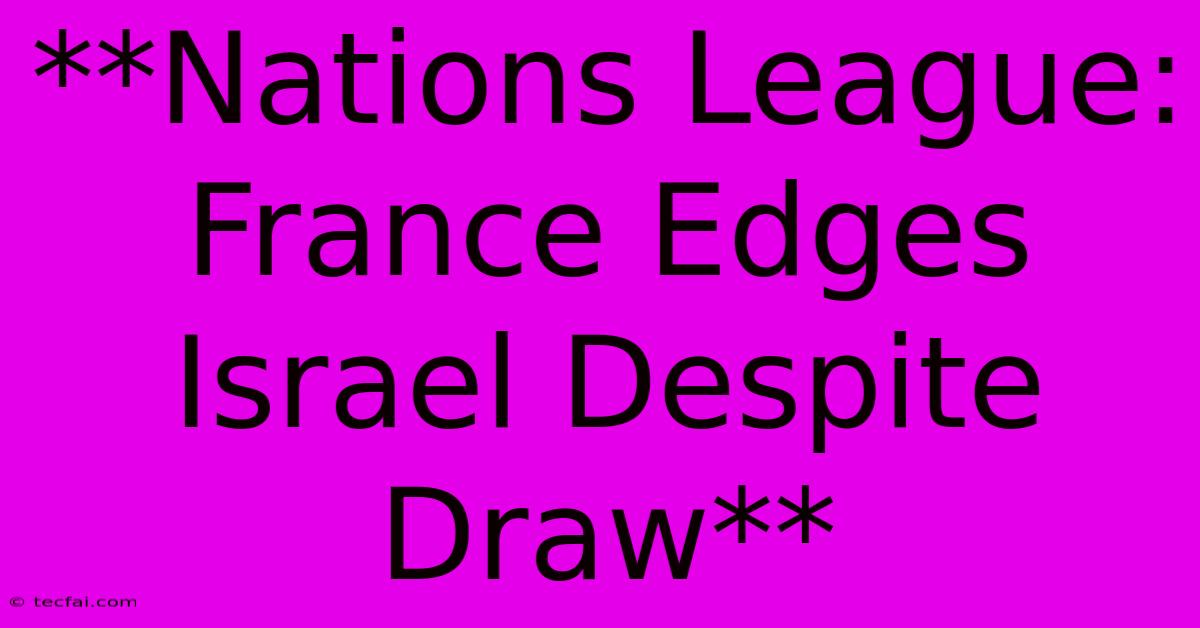 **Nations League: France Edges Israel Despite Draw**