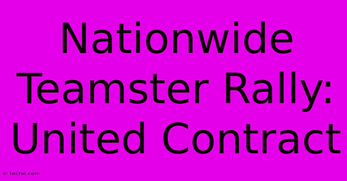 Nationwide Teamster Rally: United Contract